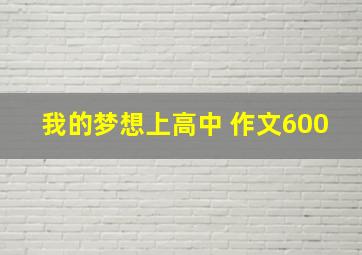 我的梦想上高中 作文600